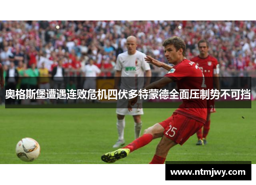 奥格斯堡遭遇连败危机四伏多特蒙德全面压制势不可挡